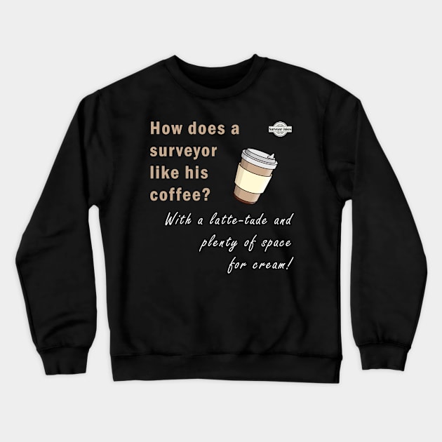 Surveyor dad jokes - How does a surveyor like his coffee? Crewneck Sweatshirt by Marhcuz